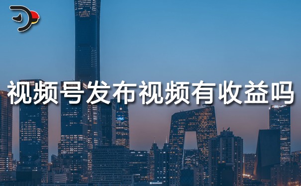 視頻號發布視頻有收益嗎?