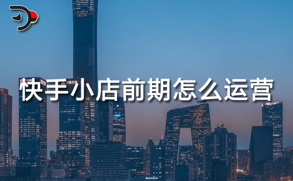 快手小店前期怎么運(yùn)營(yíng).jpg