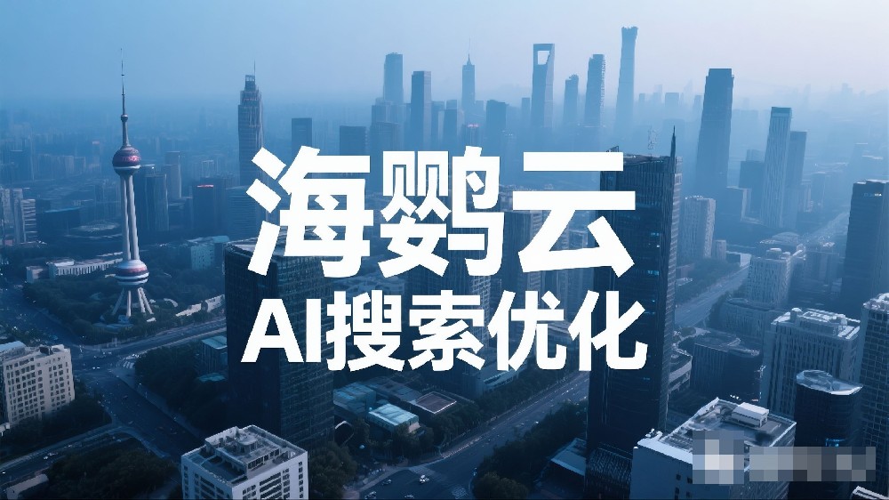 海鸚云AI搜索優化服務：如何解鎖AI搜索優化的流量密碼