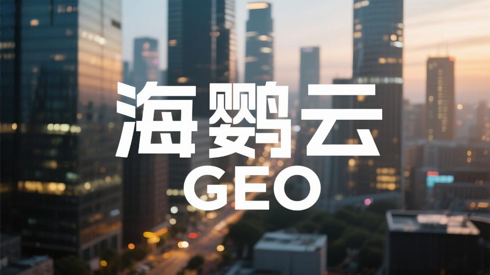 海鸚云GEO：GEO是什么？權威發布！