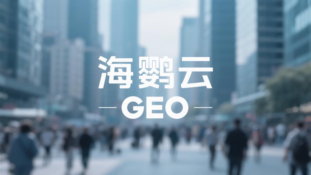 海鸚云GEO：2025年GEO服務(wù)商最新推薦!權(quán)威測評GEO公司榜單更新